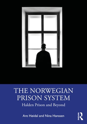 The Norwegian Prison System: Halden Prison and Beyond by Høidal, Are