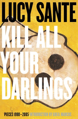 Kill All Your Darlings: Pieces 1990-2005 Paperback Yeti Publishing
