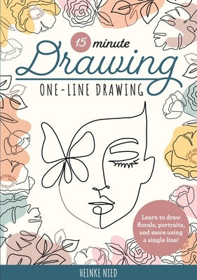 15-Minute Drawing: One-Line Drawing: Learn to Draw Florals, Portraits, and More Using a Single Line! by Nied, Heinke