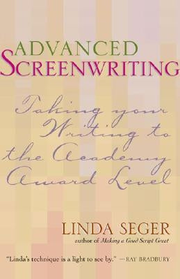 Advanced Screenwriting: Taking Your Writing to the Academy Award Level by Seger, Linda