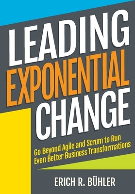 Leading Exponential Change: Go beyond Agile and Scrum to run even better business transformations Paperback Innova1st Publishing