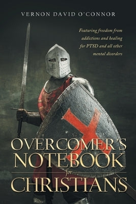Overcomer's Notebook for Christians: Featuring freedom from addictions and healing for PTSD and all other mental disorders Paperback Fulton Books