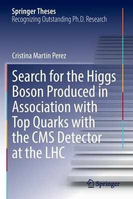 Search for the Higgs Boson Produced in Association with Top Quarks with the CMS Detector at the Lhc by Martin Perez, Cristina