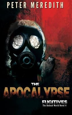 The Apocalypse Fugitives: The Undead World Novel 4 Paperback Peter Meredith
