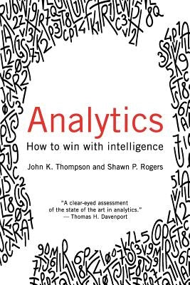 Analytics: How to Win with Intelligence by Thompson, John