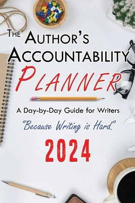 The Author's Accountability Planner 2024: A Day-to-Day Guide for Writers by 4. Horsemen Publications, 4. Horsemen