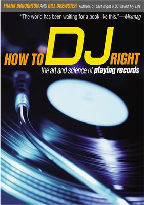 How to DJ Right: The Art and Science of Playing Records Paperback Grove Press