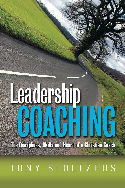 Leadership Coaching: The Disciplines, Skills, and Heart of a Christian Coach Paperback Booksurge Publishing
