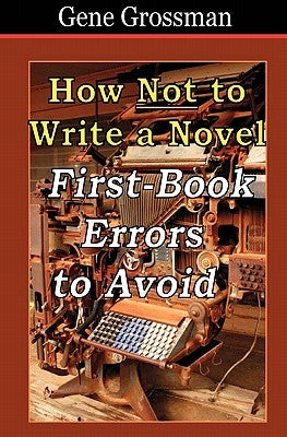 How NOT to Write a Novel: First-Book Errors to Avoid by Grossman, Gene