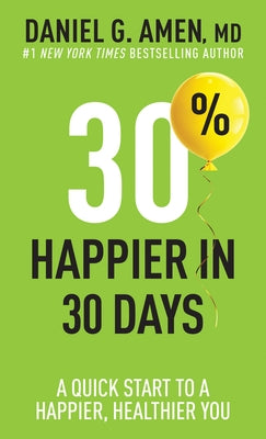30% Happier in 30 Days: A Quick Start to a Happier, Healthier You by Amen MD Daniel G.