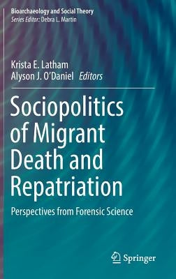 Sociopolitics of Migrant Death and Repatriation: Perspectives from Forensic Science by Latham, Krista E.