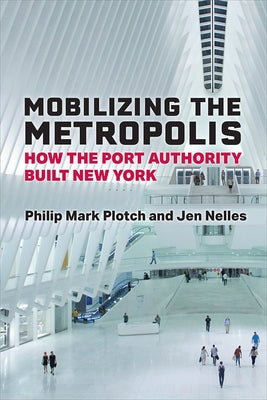 Mobilizing the Metropolis: How the Port Authority Built New York Paperback University of Michigan Press