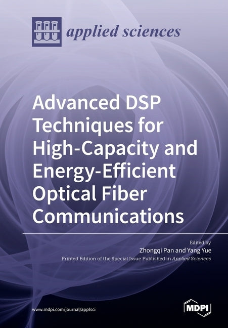Advanced DSP Techniques for High-Capacity and Energy-Efficient Optical Fiber Communications Paperback Mdpi AG