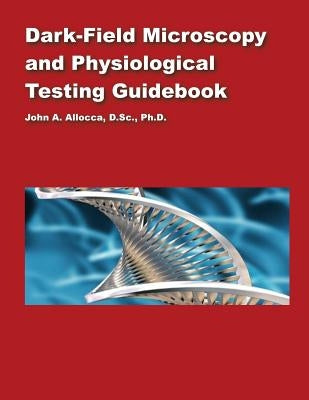 Dark Field Microscopy and Physiological Testing Guidebook by Allocca, John a.