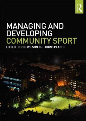 Managing and Developing Community Sport by Wilson, Rob