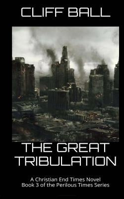 The Great Tribulation: Christian End Times Novel Paperback Createspace Independent Publishing Platform