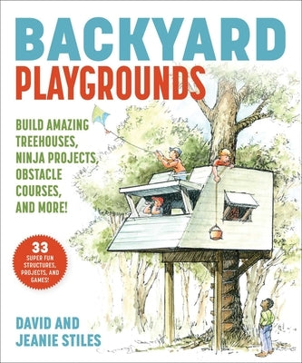 Backyard Playgrounds: Build Amazing Treehouses, Ninja Projects, Obstacle Courses, and More! by Stiles, David