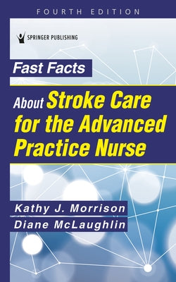 Fast Facts about Stroke Care for the Advanced Practice Nurse by Morrison, Kathy