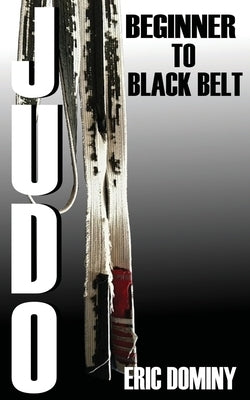Judo: From Beginner to Black Belt by Dominy, Eric