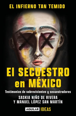 El Infierno Tan Temido: El Secuestro En México / The Hell We Dread: Kidnapping I N Mexico by Niño de Rivera, Saskia