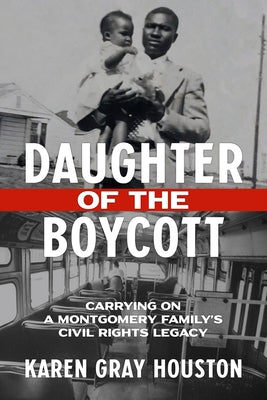 Daughter of the Boycott: Carrying on a Montgomery Family's Civil Rights Legacy by Houston, Karen Gray