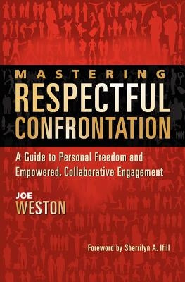 Mastering Respectful Confrontation: A Guide to Personal Freedom and Empowered, Collaborative Engagement by Weston, Joe