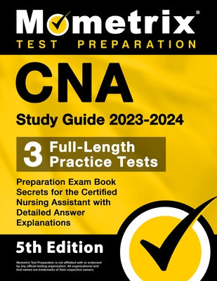 CNA Study Guide 2023-2024 - 3 Full-Length Practice Tests, Preparation Exam Book Secrets for the Certified Nursing Assistant with Detailed Answer Expla Paperback Mometrix Test Preparation