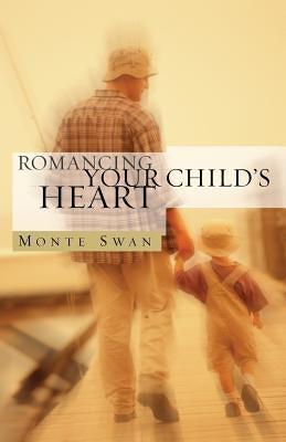 Romancing Your Child's Heart (Second Edition) by Swan, Monte