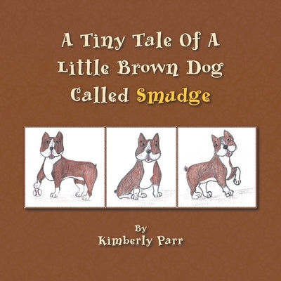 A Tiny Tale of a Little Brown Dog Called Smudge by Parr, Kimberly