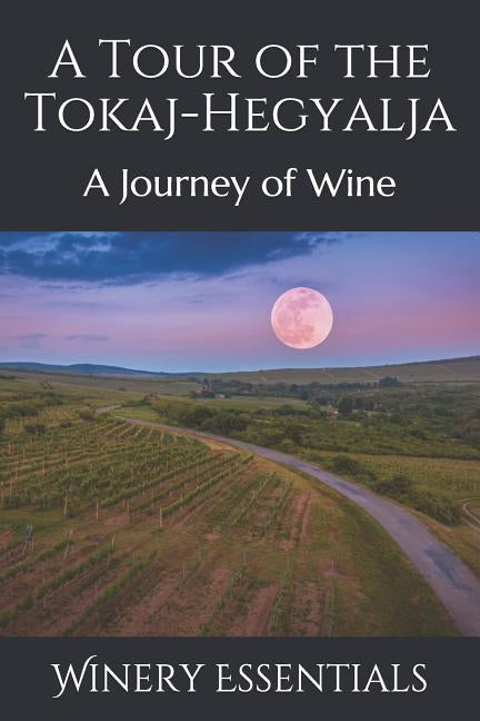 A Tour of the Tokaj-Hegyalja: A Journey of Wine Paperback Independently Published