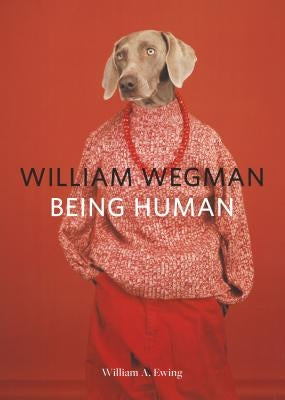 William Wegman: Being Human: (Books for Dog Lovers, Dogs Wearing Clothes, Pet Book) by Wegman, William