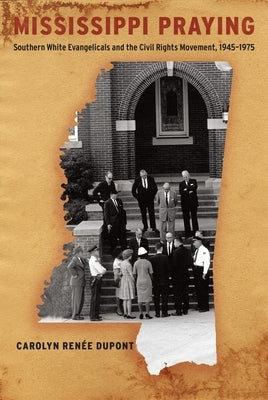 Mississippi Praying: Southern White Evangelicals and the Civil Rights Movement, 1945-1975 Paperback New York University Press
