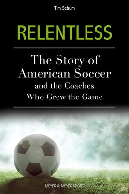 Relentless: The Story of American Soccer and the Coaches Who Helped Grow the Game Paperback Meyer & Meyer Sport
