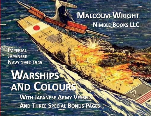Imperial Japanese Navy 1932-1945 Warships and Colours: With Japanese Army Vessels and Three Special Bonus Pages by Wright, Malcolm