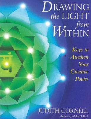 Drawing the Light from Within: Keys to Awaken Your Creative Power by Cornell, Judith