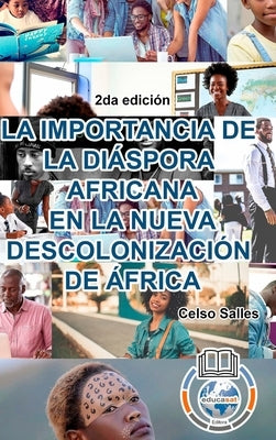 LA IMPORTANCIA DE LA DIÁSPORA AFRICANA EN LA NUEVA DESCOLONIZACIÓN DE ÁFRICA - Celso Salles - 2da edición by Salles, Celso