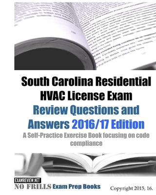 South Carolina Residential HVAC License Exam Review Questions and Answers 2016/17 Edition: A Self-Practice Exercise Book focusing on code compliance by Examreview