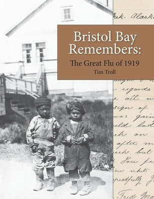 Bristol Bay Remembers: The Great Flu of 1919: The Great Flu of 1919 Paperback Bristol Bay Heritage Land Trust