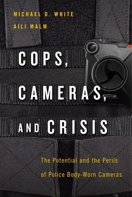 Cops, Cameras, and Crisis: The Potential and the Perils of Police Body-Worn Cameras Paperback New York University Press
