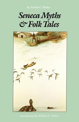 Seneca Myths and Folk Tales by Parker, Arthur C.