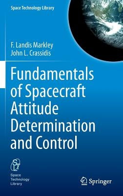 Fundamentals of Spacecraft Attitude Determination and Control by Markley, F. Landis