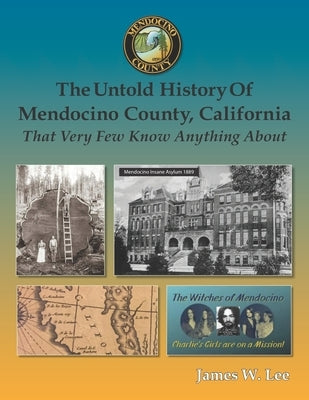 The Untold History of Mendocino County, California (Black and White): That Very Few Know Anything About Paperback Independently Published