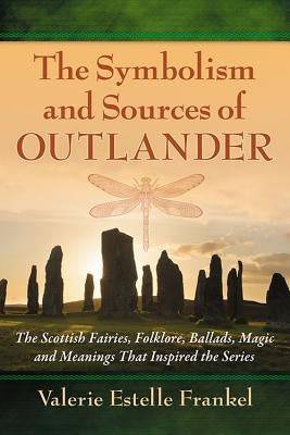 The Symbolism and Sources of Outlander: The Scottish Fairies, Folklore, Ballads, Magic and Meanings That Inspired the Series Paperback McFarland & Company