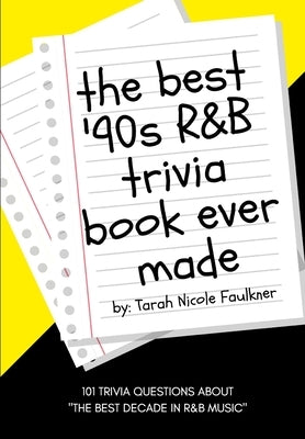 The Best '90s R&B Trivia Book Ever Made: 101 Trivia Questions About The Best Decade in R&B Music by Faulkner, Tarah Nicole