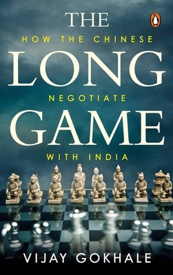 The Long Game: How the Chinese Negotiate with India by Gokhale, Vijay
