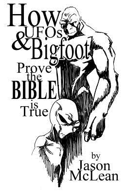 How UFOs & Bigfoot Prove the Bible Is True Paperback Independently Published