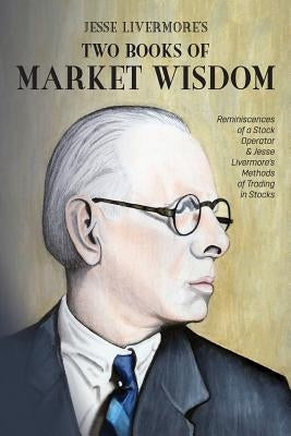 Jesse Livermore's Two Books of Market Wisdom: Reminiscences of a Stock Operator & Jesse Livermore's Methods of Trading in Stocks by Wyckoff, Richard DeMille