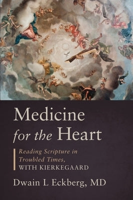 Medicine for the Heart: Reading Scripture in Troubled Times, with Kierkegaard by Eckberg, Dwain