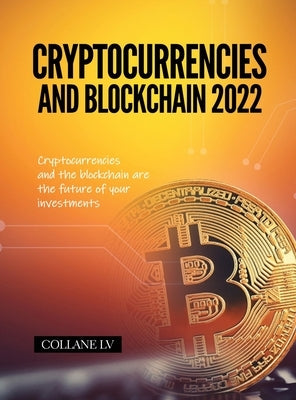 Cryptocurrencies and Blockchain 2022: Cryptocurrencies and the blockchain are the future of your investments by Collane LV