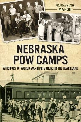 Nebraska POW Camps: A History of World War II Prisoners in the Heartland Paperback History Press